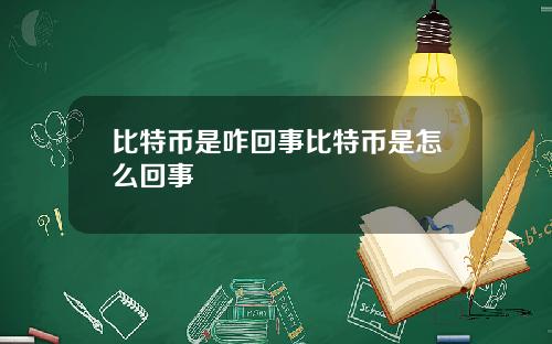 比特币是咋回事比特币是怎么回事