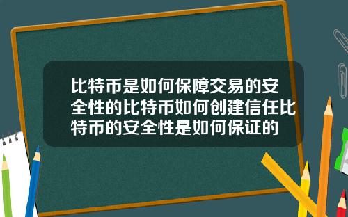 比特币是如何保障交易的安全性的比特币如何创建信任比特币的安全性是如何保证的