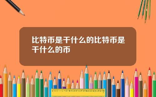 比特币是干什么的比特币是干什么的币