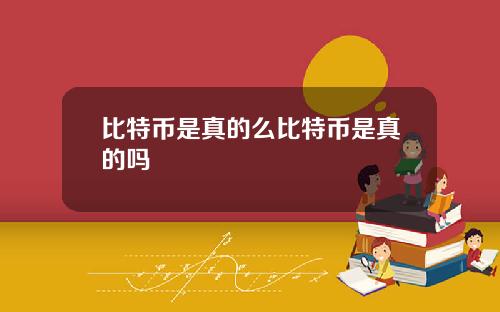 比特币是真的么比特币是真的吗