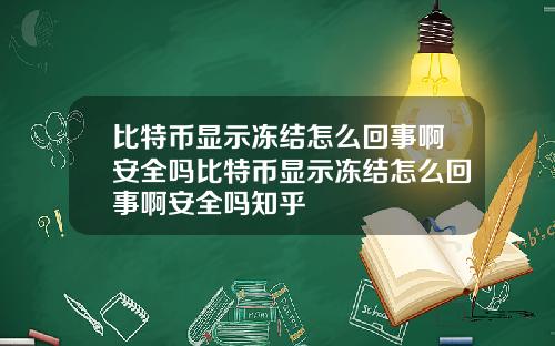 比特币显示冻结怎么回事啊安全吗比特币显示冻结怎么回事啊安全吗知乎
