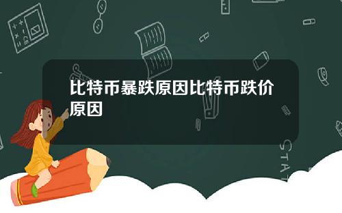 比特币暴跌原因比特币跌价原因