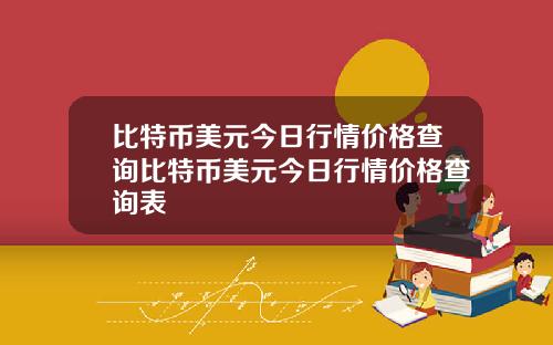 比特币美元今日行情价格查询比特币美元今日行情价格查询表