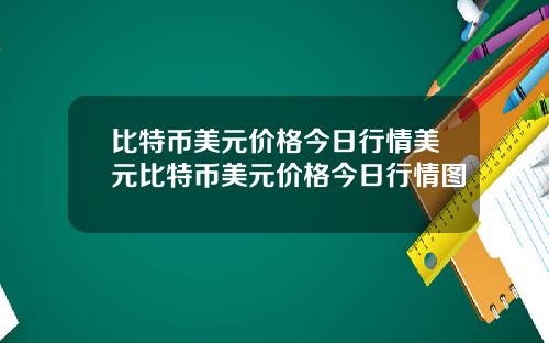 比特币美元价格今日行情美元比特币美元价格今日行情图