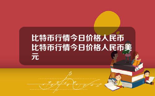 比特币行情今日价格人民币比特币行情今日价格人民币美元