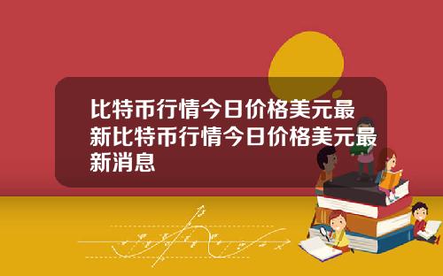 比特币行情今日价格美元最新比特币行情今日价格美元最新消息