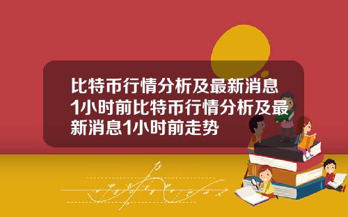 比特币行情分析及最新消息1小时前比特币行情分析及最新消息1小时前走势