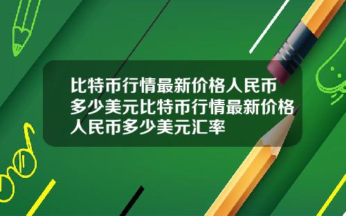比特币行情最新价格人民币多少美元比特币行情最新价格人民币多少美元汇率