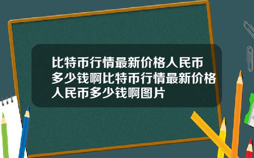 比特币行情最新价格人民币多少钱啊比特币行情最新价格人民币多少钱啊图片