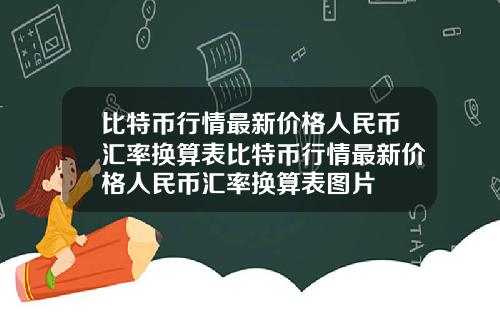 比特币行情最新价格人民币汇率换算表比特币行情最新价格人民币汇率换算表图片