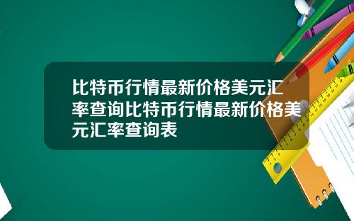 比特币行情最新价格美元汇率查询比特币行情最新价格美元汇率查询表