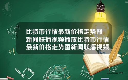 比特币行情最新价格走势图新闻联播视频播放比特币行情最新价格走势图新闻联播视频播放下载