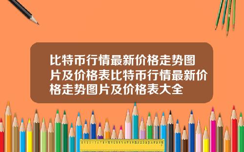比特币行情最新价格走势图片及价格表比特币行情最新价格走势图片及价格表大全