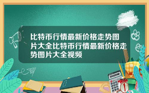 比特币行情最新价格走势图片大全比特币行情最新价格走势图片大全视频