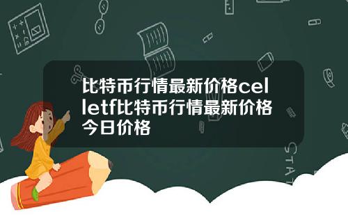 比特币行情最新价格celletf比特币行情最新价格今日价格