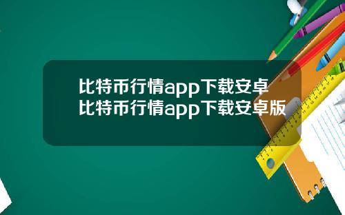 比特币行情app下载安卓比特币行情app下载安卓版