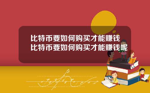 比特币要如何购买才能赚钱比特币要如何购买才能赚钱呢