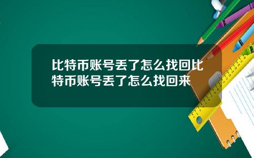 比特币账号丢了怎么找回比特币账号丢了怎么找回来