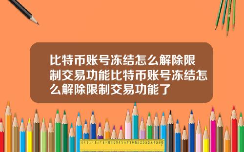 比特币账号冻结怎么解除限制交易功能比特币账号冻结怎么解除限制交易功能了