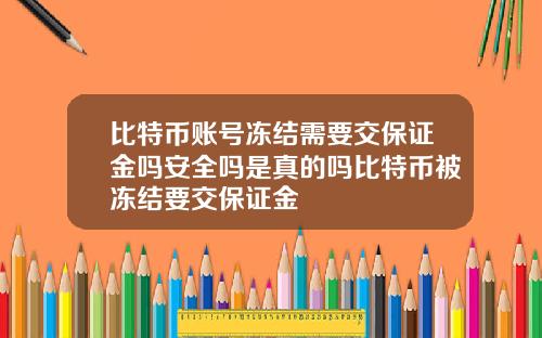 比特币账号冻结需要交保证金吗安全吗是真的吗比特币被冻结要交保证金