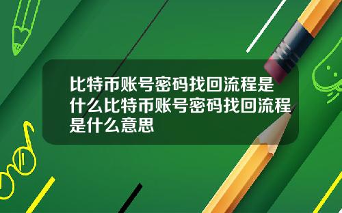 比特币账号密码找回流程是什么比特币账号密码找回流程是什么意思