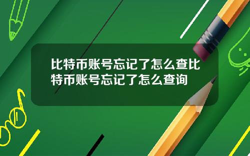 比特币账号忘记了怎么查比特币账号忘记了怎么查询