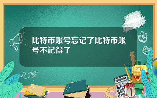 比特币账号忘记了比特币账号不记得了