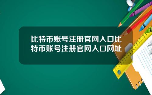 比特币账号注册官网入口比特币账号注册官网入口网址