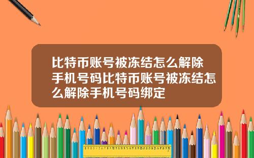 比特币账号被冻结怎么解除手机号码比特币账号被冻结怎么解除手机号码绑定