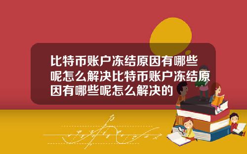 比特币账户冻结原因有哪些呢怎么解决比特币账户冻结原因有哪些呢怎么解决的