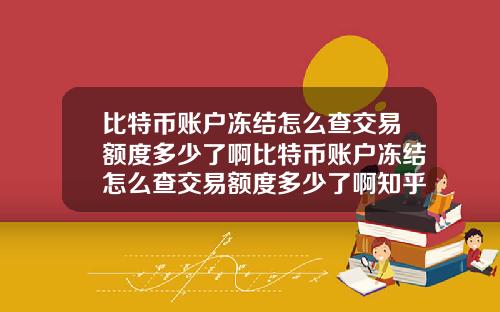 比特币账户冻结怎么查交易额度多少了啊比特币账户冻结怎么查交易额度多少了啊知乎