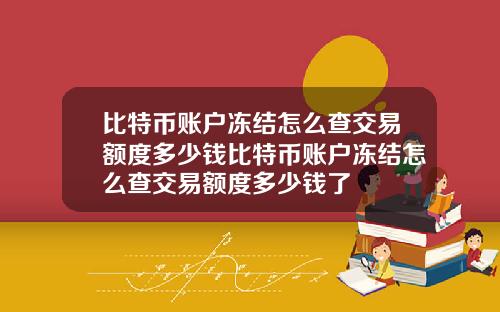 比特币账户冻结怎么查交易额度多少钱比特币账户冻结怎么查交易额度多少钱了