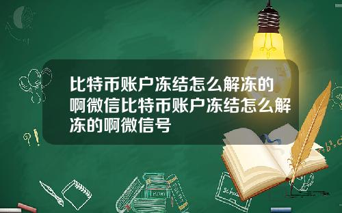比特币账户冻结怎么解冻的啊微信比特币账户冻结怎么解冻的啊微信号