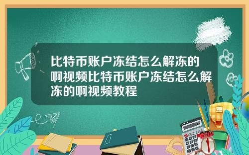 比特币账户冻结怎么解冻的啊视频比特币账户冻结怎么解冻的啊视频教程