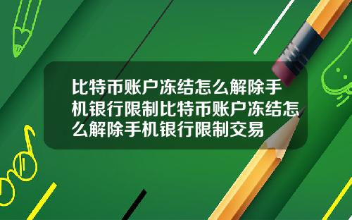 比特币账户冻结怎么解除手机银行限制比特币账户冻结怎么解除手机银行限制交易