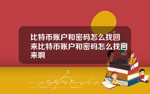 比特币账户和密码怎么找回来比特币账户和密码怎么找回来啊