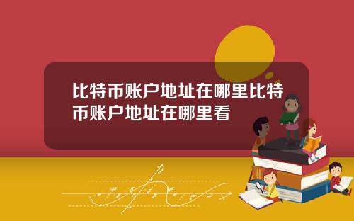 比特币账户地址在哪里比特币账户地址在哪里看