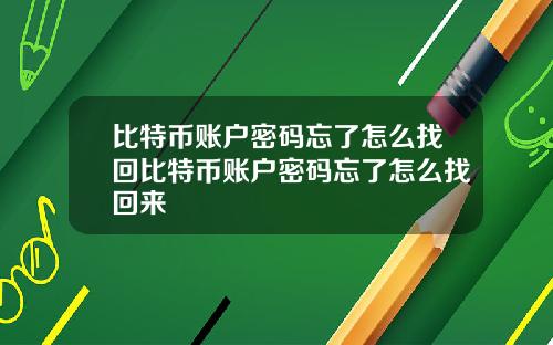 比特币账户密码忘了怎么找回比特币账户密码忘了怎么找回来