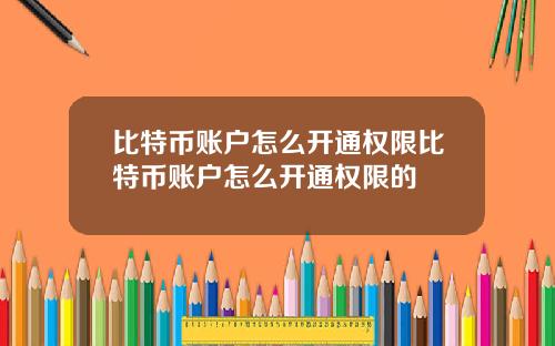 比特币账户怎么开通权限比特币账户怎么开通权限的