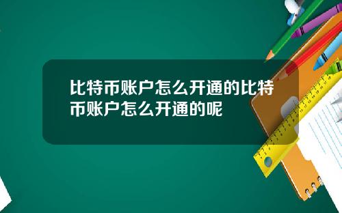 比特币账户怎么开通的比特币账户怎么开通的呢