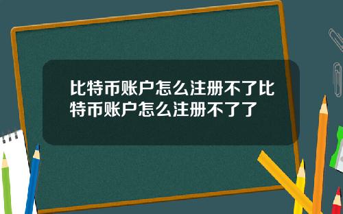 比特币账户怎么注册不了比特币账户怎么注册不了了