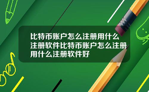 比特币账户怎么注册用什么注册软件比特币账户怎么注册用什么注册软件好