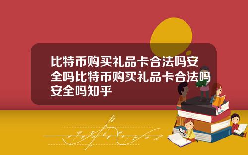 比特币购买礼品卡合法吗安全吗比特币购买礼品卡合法吗安全吗知乎