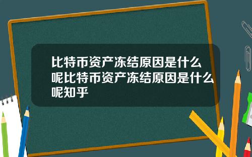 比特币资产冻结原因是什么呢比特币资产冻结原因是什么呢知乎