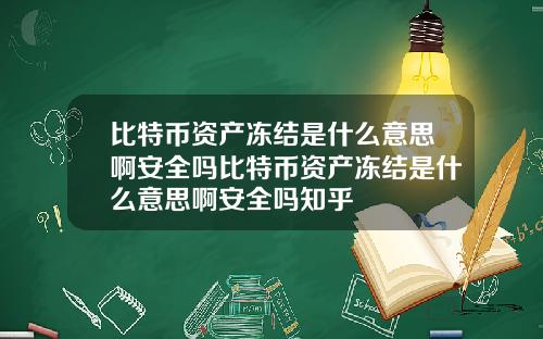 比特币资产冻结是什么意思啊安全吗比特币资产冻结是什么意思啊安全吗知乎