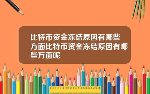 比特币资金冻结原因有哪些方面比特币资金冻结原因有哪些方面呢