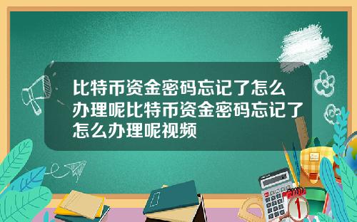 比特币资金密码忘记了怎么办理呢比特币资金密码忘记了怎么办理呢视频