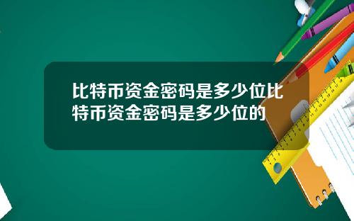 比特币资金密码是多少位比特币资金密码是多少位的