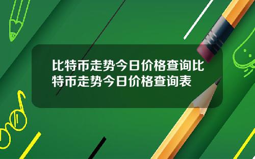 比特币走势今日价格查询比特币走势今日价格查询表
