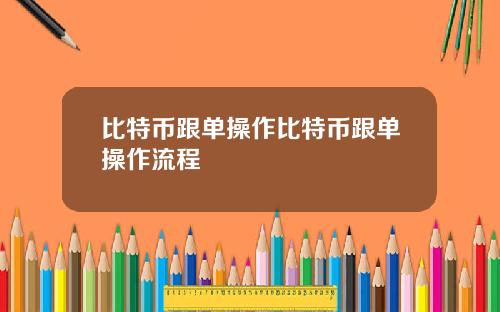 比特币跟单操作比特币跟单操作流程